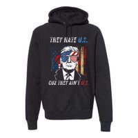 They Hate Us Cuz They AinT Us Funny Trump 4th Of July Premium Hoodie