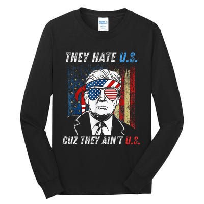 They Hate Us Cuz They AinT Us Funny Trump 4th Of July Tall Long Sleeve T-Shirt