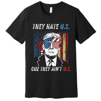 They Hate Us Cuz They AinT Us Funny Trump 4th Of July Premium T-Shirt