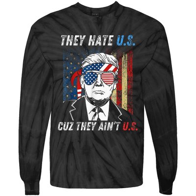 They Hate Us Cuz They AinT Us Funny Trump 4th Of July Tie-Dye Long Sleeve Shirt