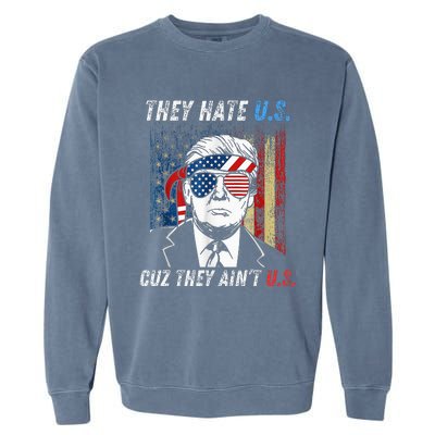 They Hate Us Cuz They AinT Us Funny Trump 4th Of July Garment-Dyed Sweatshirt