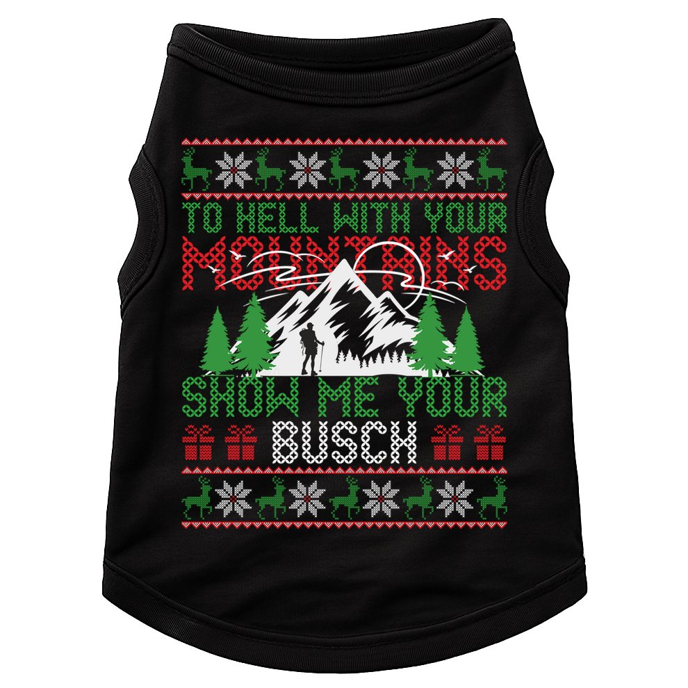 To Hell With Your Mountains Show Me Your Busch Ugly Sweater Great Gift Doggie Tank