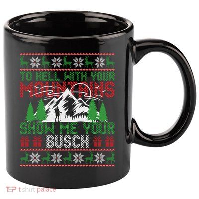 To Hell With Your Mountains Show Me Your Busch Ugly Sweater Great Gift 11oz C Handle Ceramic Mug