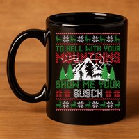 To Hell With Your Mountains Show Me Your Busch Ugly Sweater Great Gift 11oz C Handle Ceramic Mug