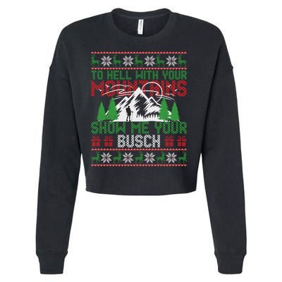 To Hell With Your Mountains Show Me Your Busch Ugly Sweater Great Gift Cropped Pullover Crew