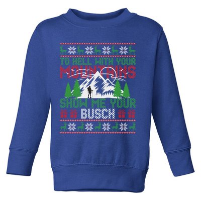 To Hell With Your Mountains Show Me Your Busch Ugly Sweater Great Gift Toddler Sweatshirt