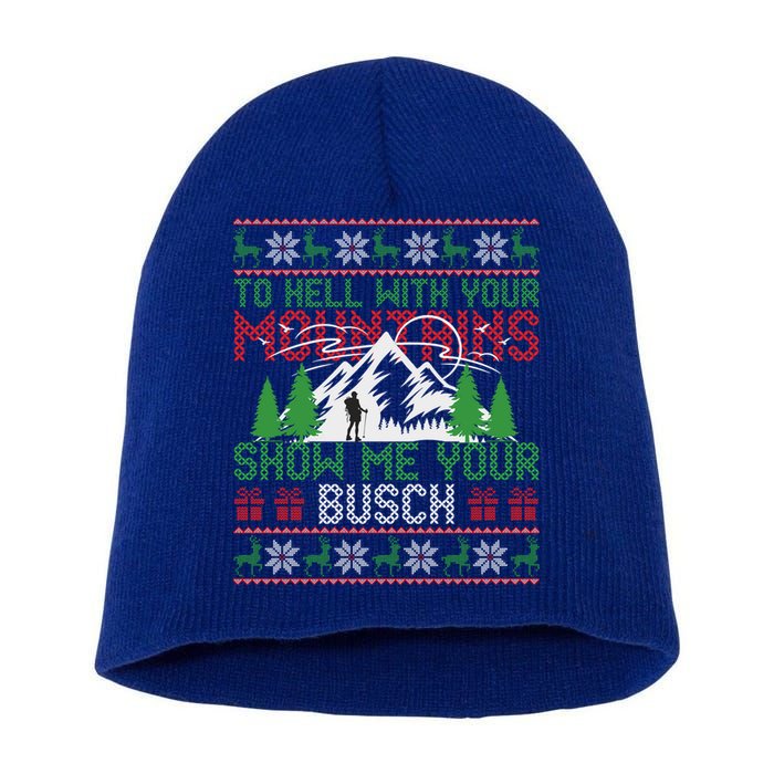To Hell With Your Mountains Show Me Your Busch Ugly Sweater Great Gift Short Acrylic Beanie