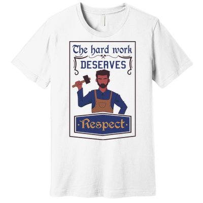 The Hard Work Deserves Respect Premium T-Shirt