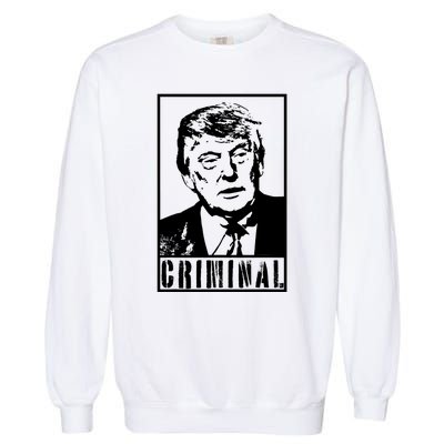 Trump Is A Criminal Anti Trump Impeach The President Garment-Dyed Sweatshirt