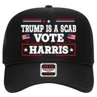 Trump Is A Scab Vote Kamala Harris 2024 High Crown Mesh Back Trucker Hat