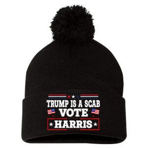 Trump Is A Scab Vote Kamala Harris 2024 Pom Pom 12in Knit Beanie