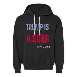 Trump Is A Scab Vote Harris Walz 2024 Garment-Dyed Fleece Hoodie