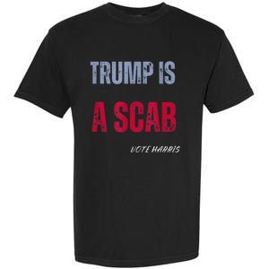 Trump Is A Scab Vote Harris Walz 2024 Garment-Dyed Heavyweight T-Shirt