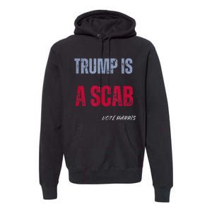 Trump Is A Scab Vote Harris Walz 2024 Premium Hoodie