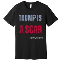 Trump Is A Scab Vote Harris Walz 2024 Premium T-Shirt