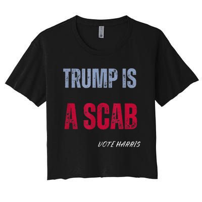 Trump Is A Scab Vote Harris Walz 2024 Women's Crop Top Tee