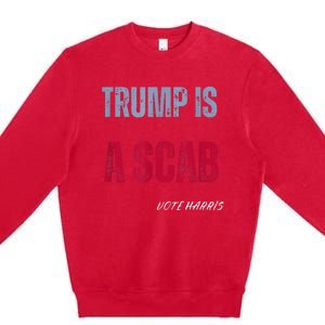 Trump Is A Scab Vote Harris Walz 2024 Premium Crewneck Sweatshirt