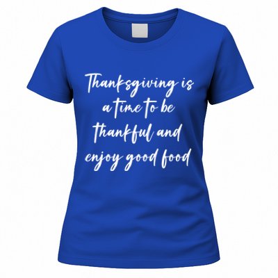 Thanksgiving Is A Time To Be Thankful And Enjoy Good Food Meaningful Gift Women's T-Shirt