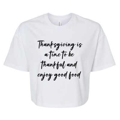 Thanksgiving Is A Time To Be Thankful And Enjoy Good Food Meaningful Gift Bella+Canvas Jersey Crop Tee