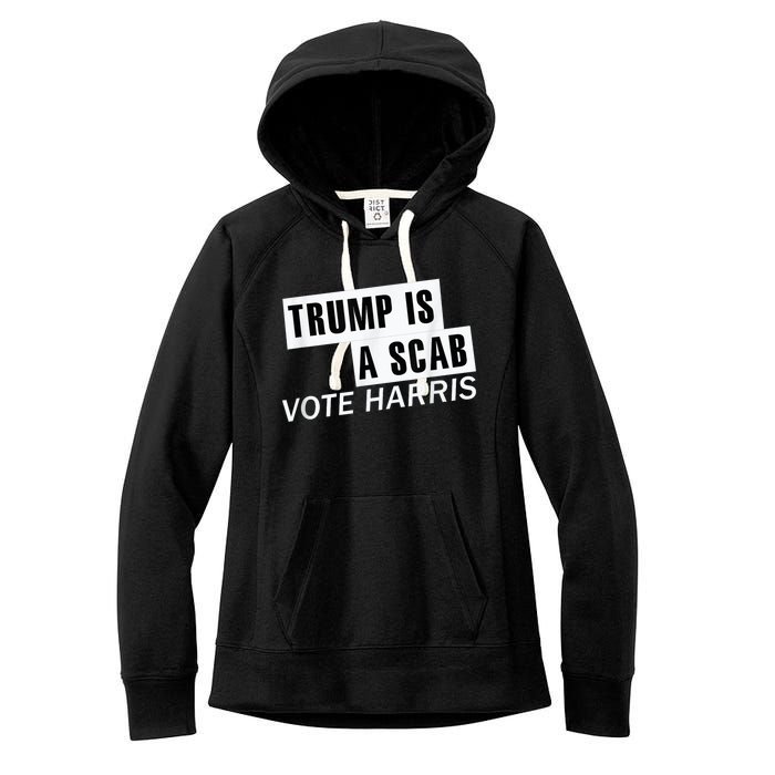 Trump Is A Scab Vote Kamala Harris 2024 Women's Fleece Hoodie