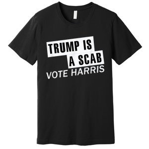 Trump Is A Scab Vote Kamala Harris 2024 Premium T-Shirt