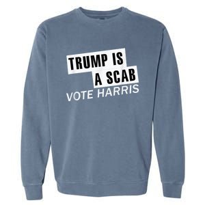 Trump Is A Scab Vote Kamala Harris 2024 Garment-Dyed Sweatshirt