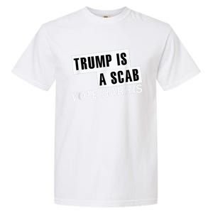 Trump Is A Scab Vote Kamala Harris 2024 Garment-Dyed Heavyweight T-Shirt