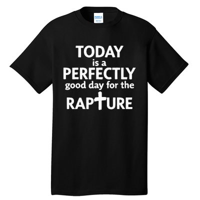 Today Is A Perfectly Good Day For The Rapture Tall T-Shirt