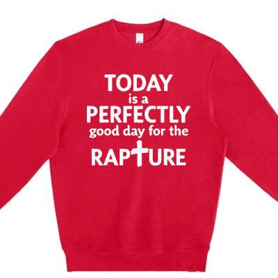 Today Is A Perfectly Good Day For The Rapture Premium Crewneck Sweatshirt