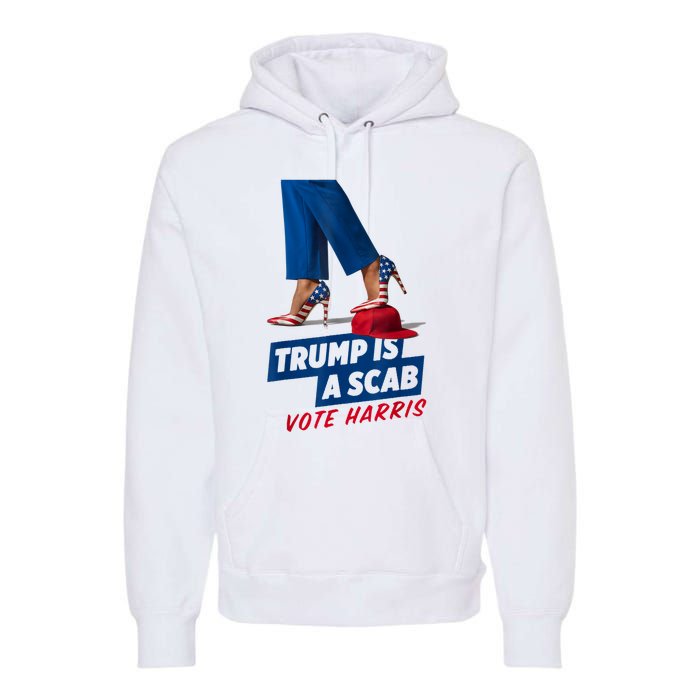 Trump Is A Scab Vote Kamala Harris 2024 Premium Hoodie