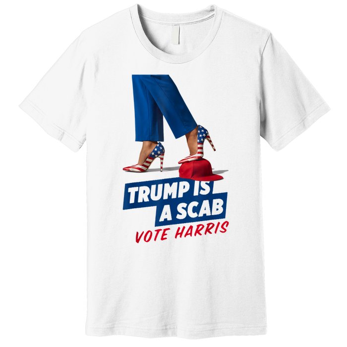 Trump Is A Scab Vote Kamala Harris 2024 Premium T-Shirt