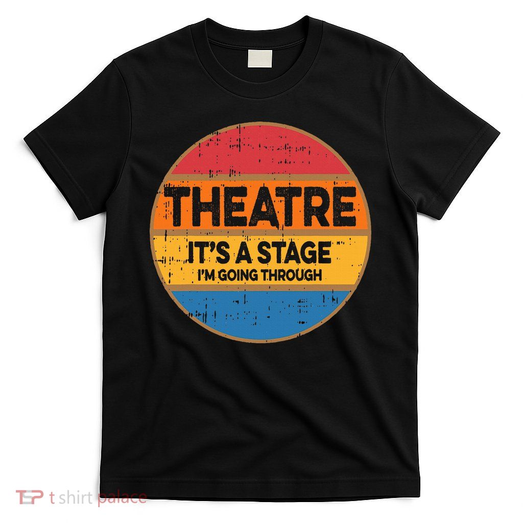 Theatre ItS A Stage IM Going Through Broadway Musical T-Shirt