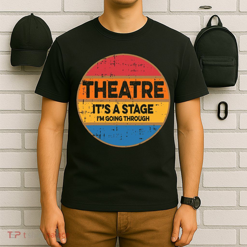 Theatre ItS A Stage IM Going Through Broadway Musical T-Shirt