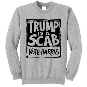 Trump Is A Scab Vote Harris Tall Sweatshirt