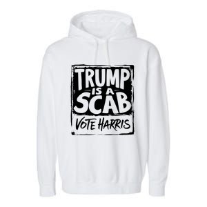 Trump Is A Scab Vote Harris Garment-Dyed Fleece Hoodie