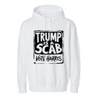 Trump Is A Scab Vote Harris Garment-Dyed Fleece Hoodie