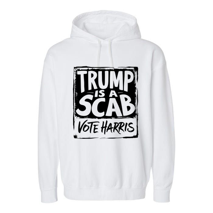 Trump Is A Scab Vote Harris Garment-Dyed Fleece Hoodie