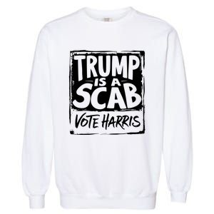 Trump Is A Scab Vote Harris Garment-Dyed Sweatshirt