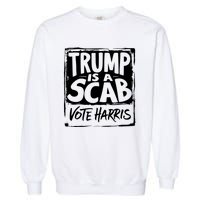 Trump Is A Scab Vote Harris Garment-Dyed Sweatshirt