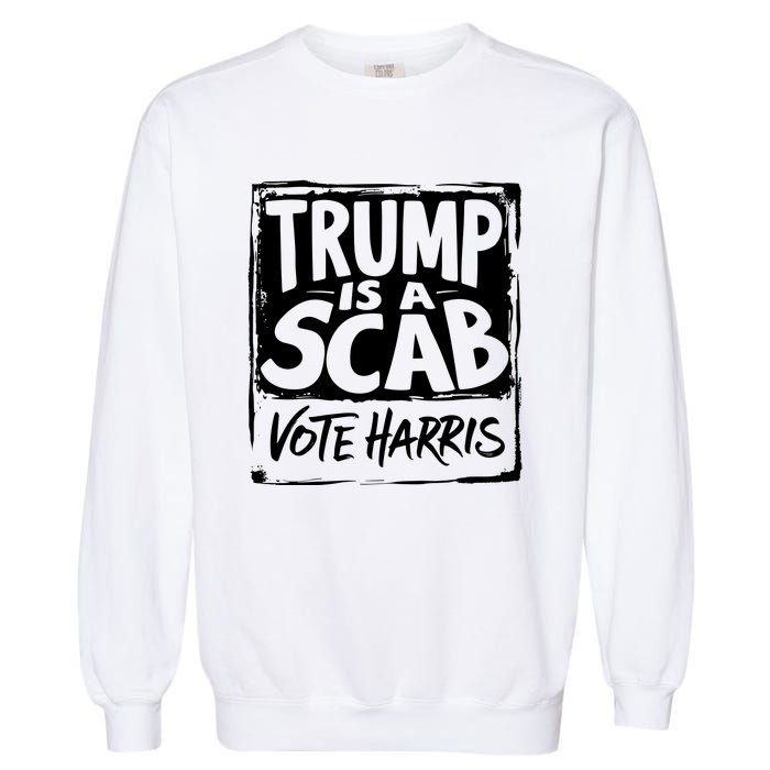 Trump Is A Scab Vote Harris Garment-Dyed Sweatshirt