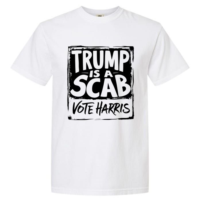 Trump Is A Scab Vote Harris Garment-Dyed Heavyweight T-Shirt