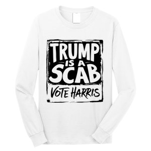 Trump Is A Scab Vote Harris Long Sleeve Shirt