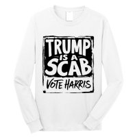 Trump Is A Scab Vote Harris Long Sleeve Shirt