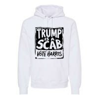 Trump Is A Scab Vote Harris Premium Hoodie