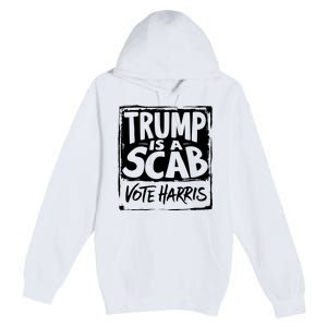 Trump Is A Scab Vote Harris Premium Pullover Hoodie