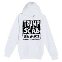 Trump Is A Scab Vote Harris Premium Pullover Hoodie