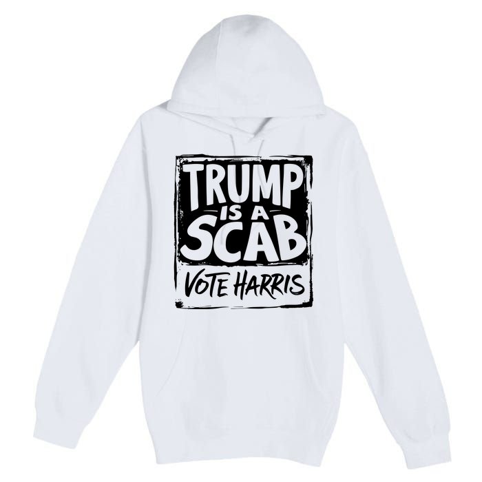 Trump Is A Scab Vote Harris Premium Pullover Hoodie