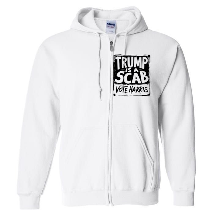 Trump Is A Scab Vote Harris Full Zip Hoodie