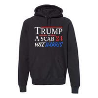 Trump Is A Scab Vote Kamala Harris 2024 Premium Hoodie