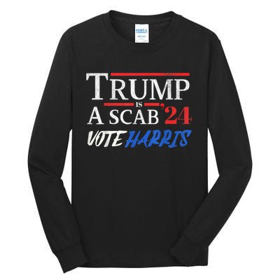 Trump Is A Scab Vote Kamala Harris 2024 Tall Long Sleeve T-Shirt